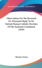 Observations On The Reverend Dr. Wiseman's Reply To Dr. Turton's Roman Catholic Doctrine Of The Eucharist Considered (1839) - Book