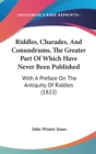 Riddles, Charades, And Conundrums, The Greater Part Of Which Have Never Been Published : With A Preface On The Antiquity Of Riddles (1822) - Book