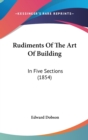 Rudiments Of The Art Of Building : In Five Sections (1854) - Book