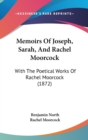 Memoirs Of Joseph, Sarah, And Rachel Moorcock : With The Poetical Works Of Rachel Moorcock (1872) - Book