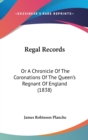 Regal Records : Or A Chronicle Of The Coronations Of The Queen's Regnant Of England (1838) - Book