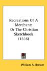 Recreations Of A Merchant : Or The Christian Sketchbook (1836) - Book