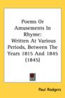 Poems Or Amusements In Rhyme : Written At Various Periods, Between The Years 1815 And 1845 (1845) - Book