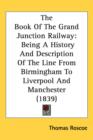 The Book Of The Grand Junction Railway : Being A History And Description Of The Line From Birmingham To Liverpool And Manchester (1839) - Book