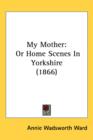 My Mother : Or Home Scenes In Yorkshire (1866) - Book