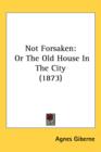 Not Forsaken : Or The Old House In The City (1873) - Book