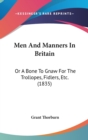 Men And Manners In Britain : Or A Bone To Gnaw For The Trollopes, Fidlers, Etc. (1835) - Book