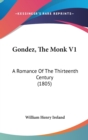 Gondez, The Monk V1 : A Romance Of The Thirteenth Century (1805) - Book