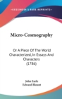 Micro-Cosmography : Or A Piece Of The World Characterized, In Essays And Characters (1786) - Book