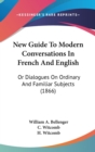 New Guide To Modern Conversations In French And English : Or Dialogues On Ordinary And Familiar Subjects (1866) - Book