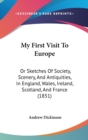 My First Visit To Europe : Or Sketches Of Society, Scenery, And Antiquities, In England, Wales, Ireland, Scotland, And France (1851) - Book