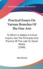 Practical Essays On Various Branches Of The Fine Arts : To Which Is Added, A Critical Inquiry Into The Principles And Practice Of The Late Sir David Wilkie (1848) - Book