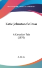 Katie Johnstone's Cross : A Canadian Tale (1870) - Book