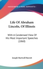 Life Of Abraham Lincoln, Of Illinois : With A Condensed View Of His Most Important Speeches (1860) - Book
