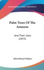 Palm Trees Of The Amazon : And Their Uses (1853) - Book