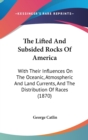 The Lifted And Subsided Rocks Of America : With Their Influences On The Oceanic, Atmospheric And Land Currents, And The Distribution Of Races (1870) - Book