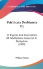 Petrificata Derbiensia V1 : Or Figures And Descriptions Of Petrifactions Collected In Derbyshire (1809) - Book