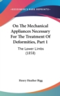 On The Mechanical Appliances Necessary For The Treatment Of Deformities, Part 1 : The Lower Limbs (1858) - Book