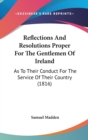 Reflections And Resolutions Proper For The Gentlemen Of Ireland : As To Their Conduct For The Service Of Their Country (1816) - Book