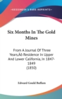 Six Months In The Gold Mines : From A Journal Of Three Years' Residence In Upper And Lower California, In 1847-1849 (1850) - Book
