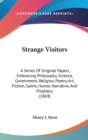 Strange Visitors : A Series Of Original Papers, Embracing Philosophy, Science, Government, Religion, Poetry, Art, Fiction, Satire, Humor, Narrative, And Prophecy (1869) - Book