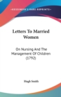 Letters To Married Women : On Nursing And The Management Of Children (1792) - Book
