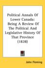 Political Annals Of Lower Canada : Being A Review Of The Political And Legislative History Of That Province (1828) - Book