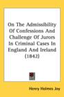On The Admissibility Of Confessions And Challenge Of Jurors In Criminal Cases In England And Ireland (1842) - Book