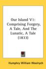 Our Island V1 : Comprising Forgery, A Tale, And The Lunatic, A Tale (1833) - Book