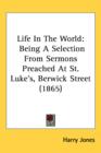 Life In The World : Being A Selection From Sermons Preached At St. Luke's, Berwick Street (1865) - Book