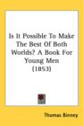 Is It Possible To Make The Best Of Both Worlds? A Book For Young Men (1853) - Book