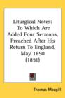 Liturgical Notes : To Which Are Added Four Sermons, Preached After His Return To England, May 1850 (1851) - Book