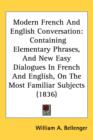 Modern French And English Conversation : Containing Elementary Phrases, And New Easy Dialogues In French And English, On The Most Familiar Subjects (1836) - Book
