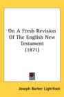 On A Fresh Revision Of The English New Testament (1871) - Book