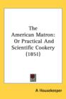 The American Matron : Or Practical And Scientific Cookery (1851) - Book