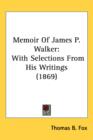 Memoir Of James P. Walker : With Selections From His Writings (1869) - Book