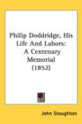Philip Doddridge, His Life And Labors : A Centenary Memorial (1852) - Book
