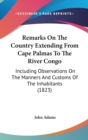 Remarks On The Country Extending From Cape Palmas To The River Congo : Including Observations On The Manners And Customs Of The Inhabitants (1823) - Book