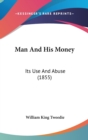 Man And His Money : Its Use And Abuse (1855) - Book