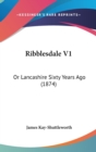 Ribblesdale V1 : Or Lancashire Sixty Years Ago (1874) - Book
