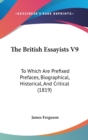 The British Essayists V9 : To Which Are Prefixed Prefaces, Biographical, Historical, And Critical (1819) - Book