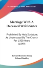 Marriage With A Deceased Wife's Sister : Prohibited By Holy Scripture, As Understood By The Church For 1500 Years (1849) - Book