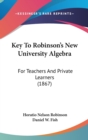 Key To Robinson's New University Algebra : For Teachers And Private Learners (1867) - Book