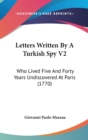 Letters Written By A Turkish Spy V2 : Who Lived Five And Forty Years Undiscovered At Paris (1770) - Book