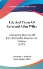 Life And Times Of Reverend Allen Wiley : Containing Sketches Of Early Methodist Preachers In Indiana (1853) - Book