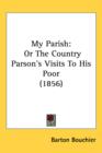 My Parish : Or The Country Parson's Visits To His Poor (1856) - Book