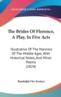 The Brides Of Florence, A Play, In Five Acts : Illustrative Of The Manners Of The Middle Ages, With Historical Notes, And Minor Poems (1824) - Book