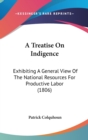 A Treatise On Indigence : Exhibiting A General View Of The National Resources For Productive Labor (1806) - Book