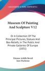 Museum Of Painting And Sculpture V12 : Or A Collection Of The Principal Pictures, Statues And Bas-Reliefs, In The Public And Private Galleries Of Europe (1831) - Book