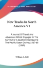 New Tracks In North America V1 : A Journal Of Travel And Adventure Whilst Engaged In The Survey For A Southern Railroad To The Pacific Ocean During 1867-68 (1869) - Book